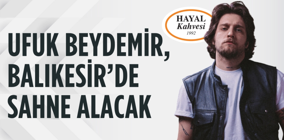 UFUK BEYDEMİR, BALIKESİR’DE SAHNE ALACAK