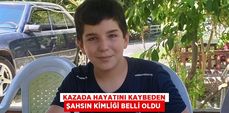 KAZADA HAYATINI KAYBEDEN ŞAHSIN KİMLİĞİ BELLİ OLDU