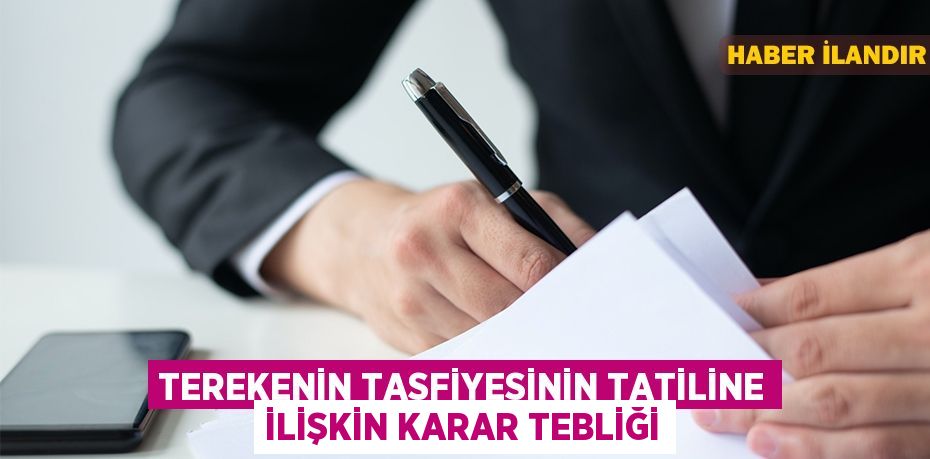 Terekenin tasfiyesinin tatiline ilişkin karar tebliği