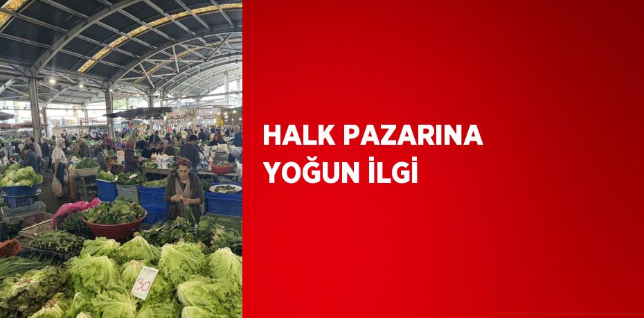 HALK PAZARINA YOĞUN İLGİ