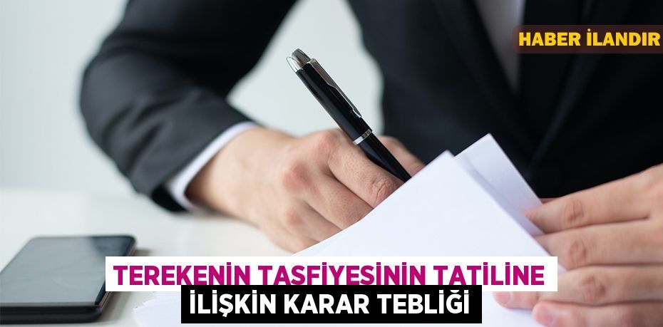 Terekenin tasfiyesinin tatiline ilişkin karar tebliği