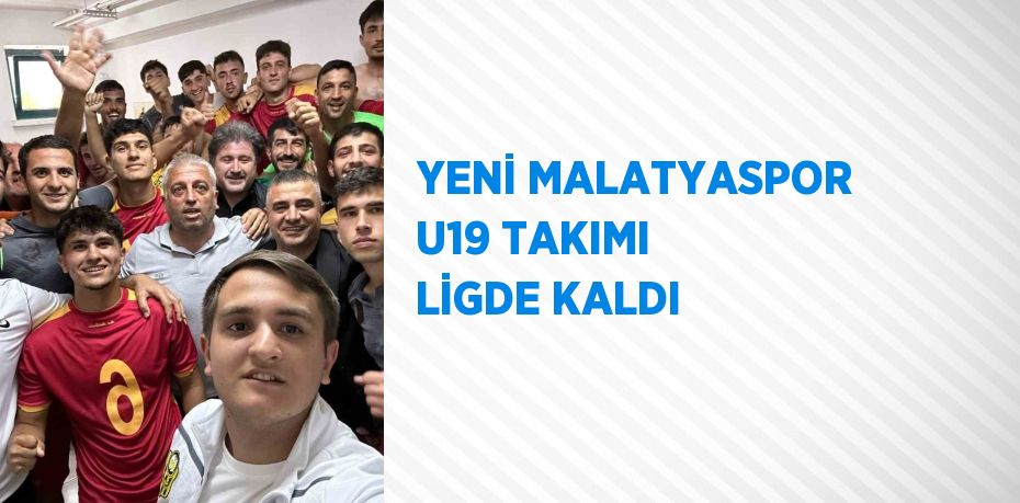 YENİ MALATYASPOR U19 TAKIMI LİGDE KALDI