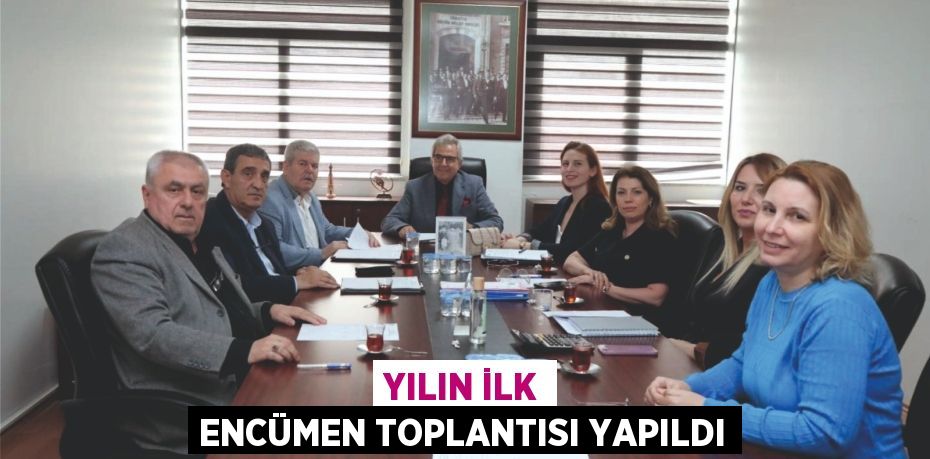 YILIN İLK ENCÜMEN TOPLANTISI YAPILDI