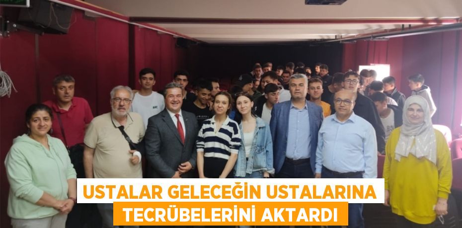 USTALAR GELECEĞİN USTALARINA  TECRÜBELERİNİ AKTARDI