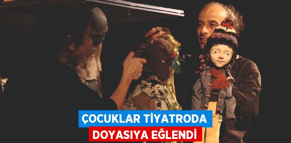 ÇOCUKLAR TİYATRODA DOYASIYA EĞLENDİ