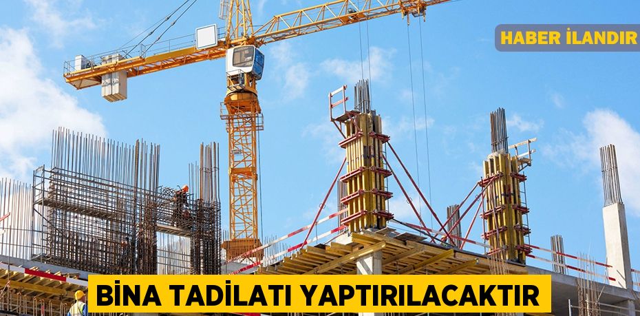 Bina tadilatı yaptırılacaktır