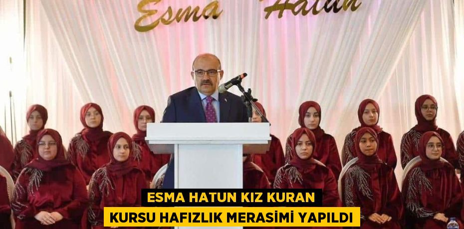 ESMA HATUN KIZ KURAN KURSU HAFIZLIK MERASİMİ YAPILDI