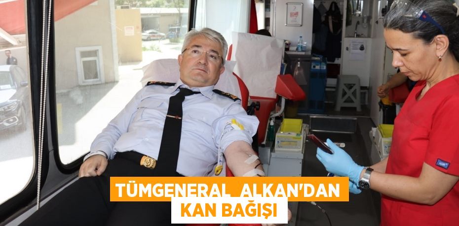 TÜMGENERAL  ALKAN’DAN  KAN BAĞIŞI