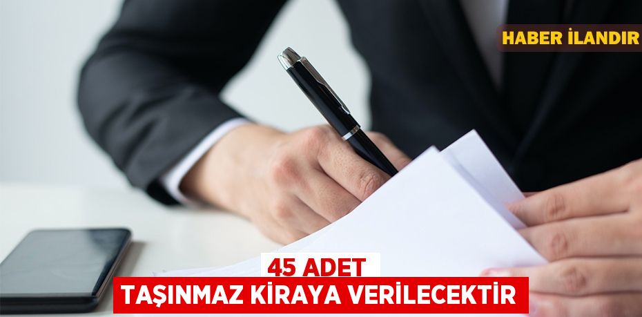 45 adet taşınmaz kiraya verilecektir
