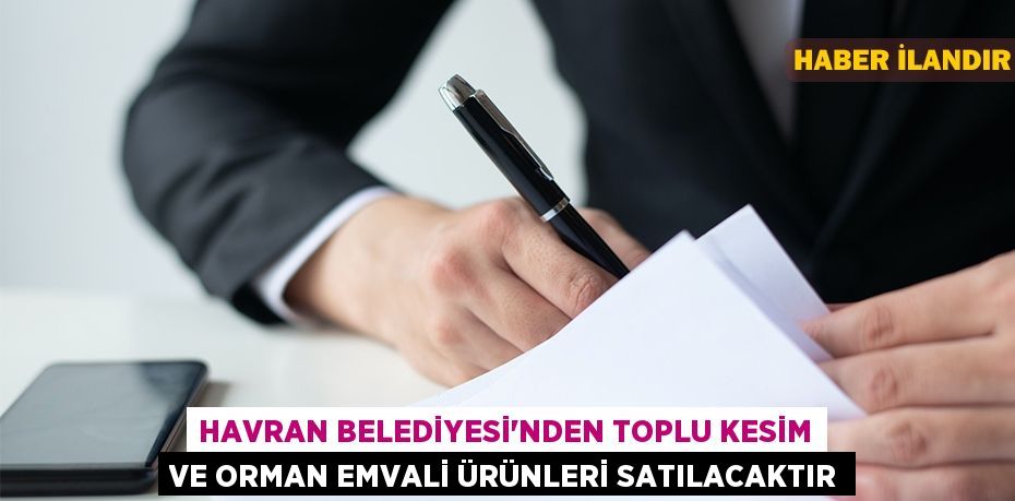 Havran Belediyesi'nden toplu kesim ve orman emvali ürünleri satılacaktır