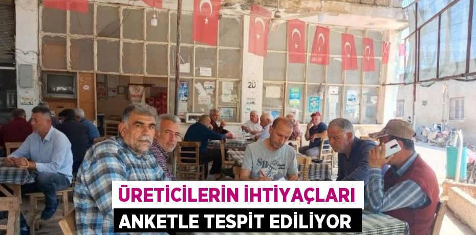 ÜRETİCİLERİN İHTİYAÇLARI ANKETLE TESPİT EDİLİYOR