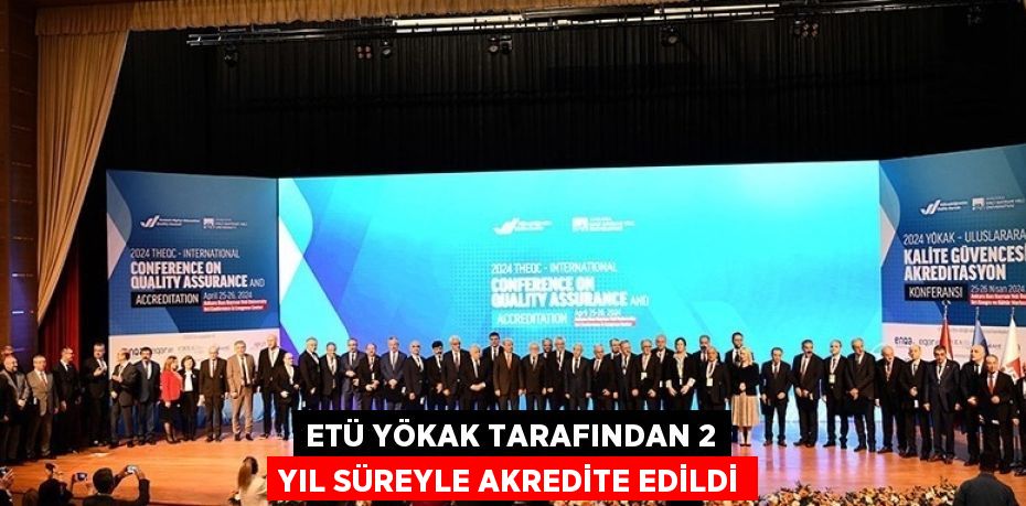 ETÜ YÖKAK TARAFINDAN 2 YIL SÜREYLE AKREDİTE EDİLDİ