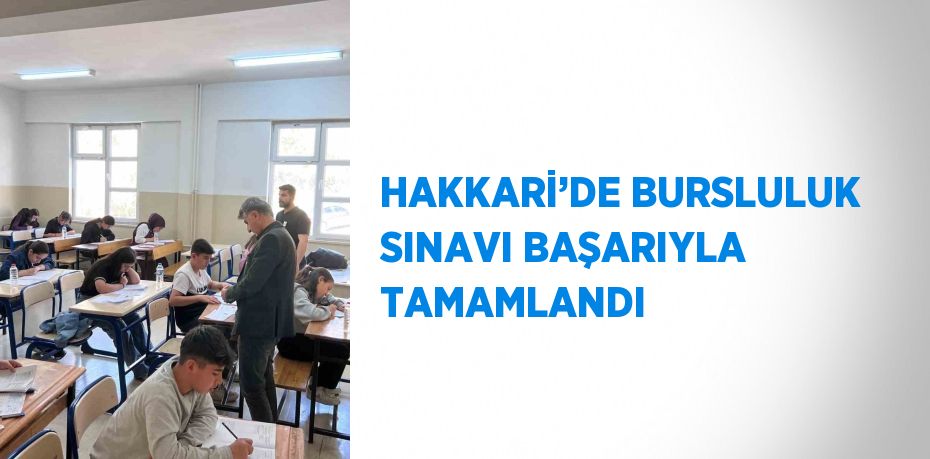 HAKKARİ’DE BURSLULUK SINAVI BAŞARIYLA TAMAMLANDI