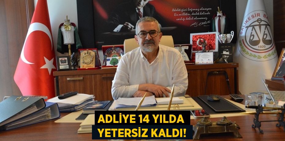 ADLİYE 14 YILDA  YETERSİZ KALDI!