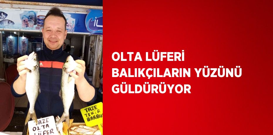 OLTA LÜFERİ BALIKÇILARIN YÜZÜNÜ GÜLDÜRÜYOR