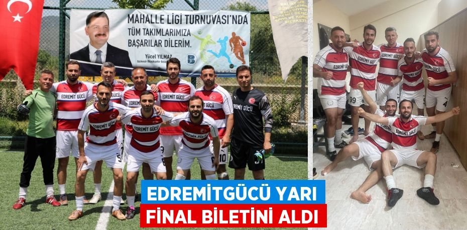 EDREMİTGÜCÜ YARI FİNAL BİLETİNİ ALDI