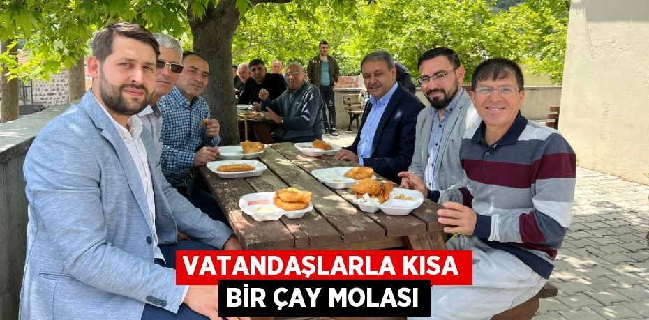 VATANDAŞLARLA KISA BİR ÇAY MOLASI