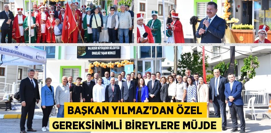 BAŞKAN YILMAZ’DAN ÖZEL GEREKSİNİMLİ BİREYLERE MÜJDE