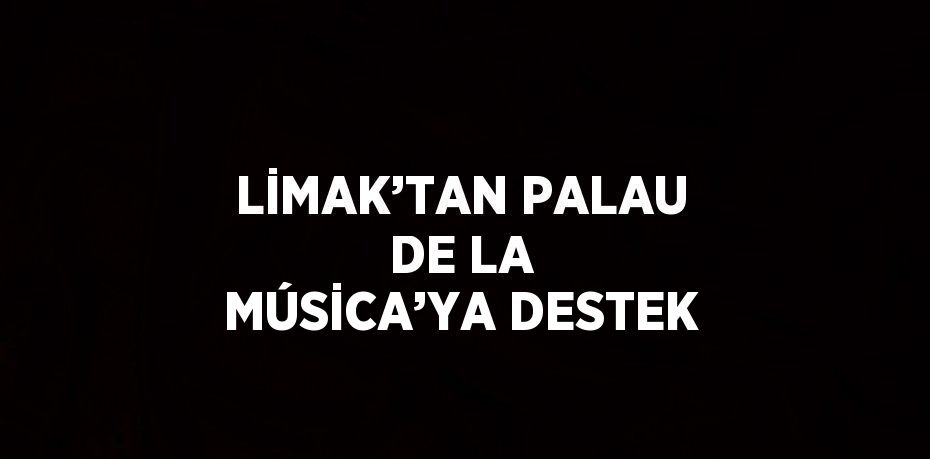 LİMAK’TAN PALAU DE LA MÚSİCA’YA DESTEK