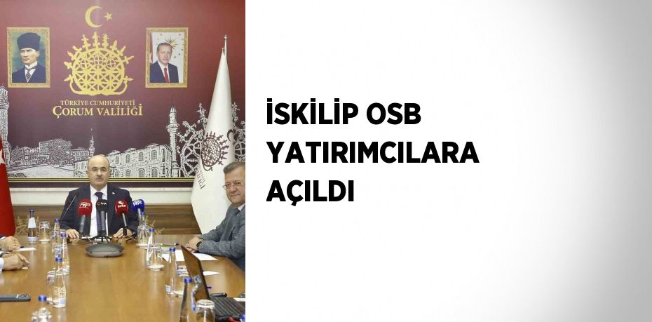 İSKİLİP OSB YATIRIMCILARA AÇILDI