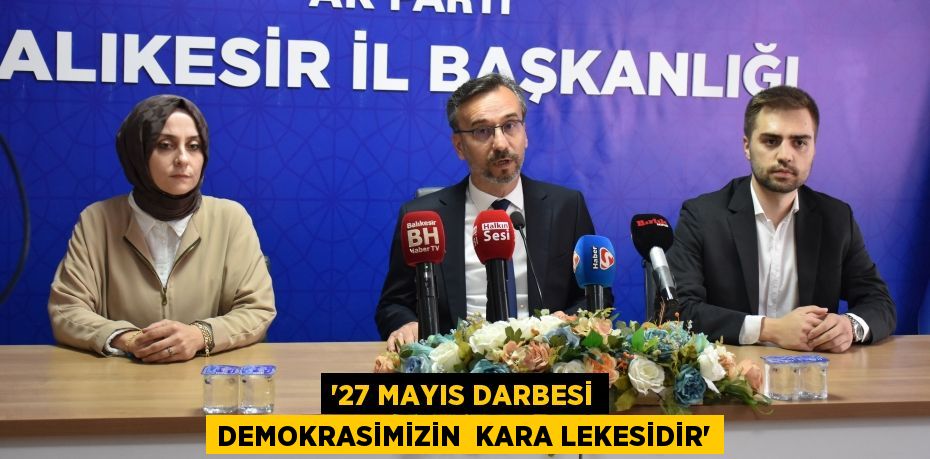 “27 MAYIS DARBESİ DEMOKRASİMİZİN  KARA LEKESİDİR”