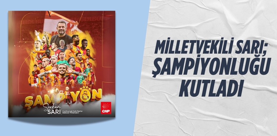 MİLLETVEKİLİ SARI; ŞAMPİYONLUĞU KUTLADI