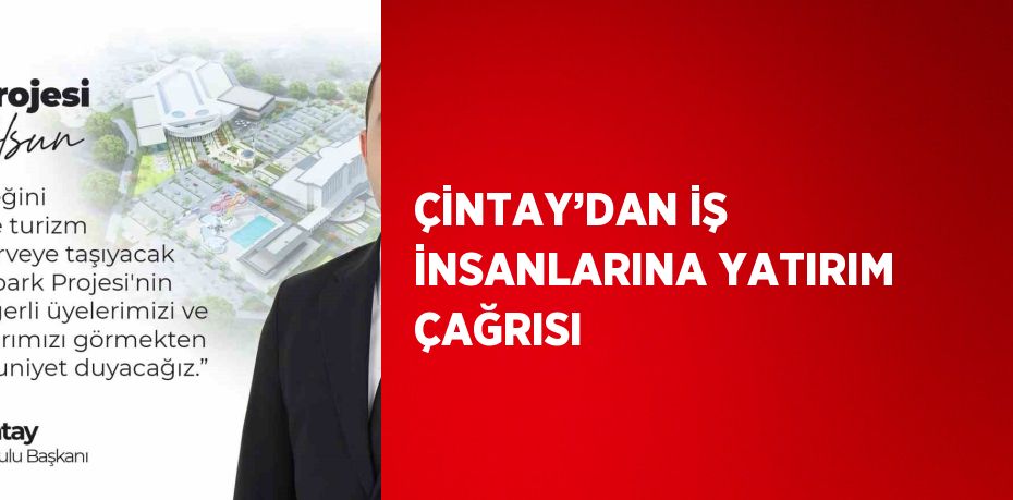 ÇİNTAY’DAN İŞ İNSANLARINA YATIRIM ÇAĞRISI