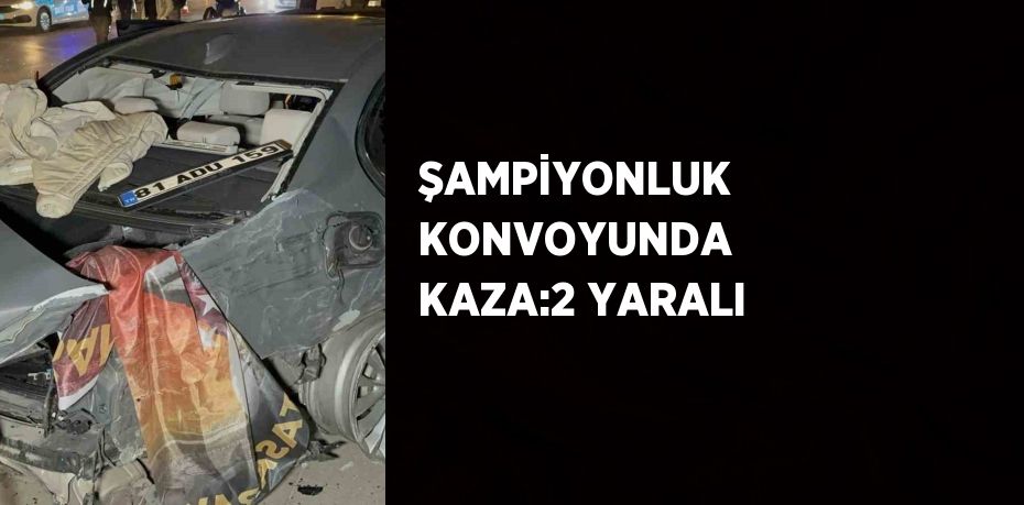 ŞAMPİYONLUK KONVOYUNDA KAZA:2 YARALI