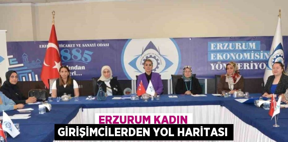 ERZURUM KADIN GİRİŞİMCİLERDEN YOL HARİTASI