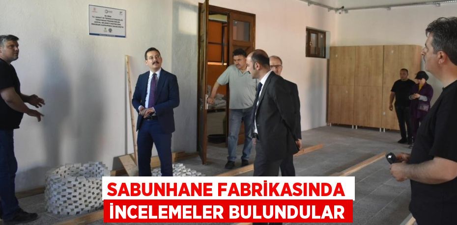 SABUNHANE FABRİKASINDA İNCELEMELER BULUNDULAR