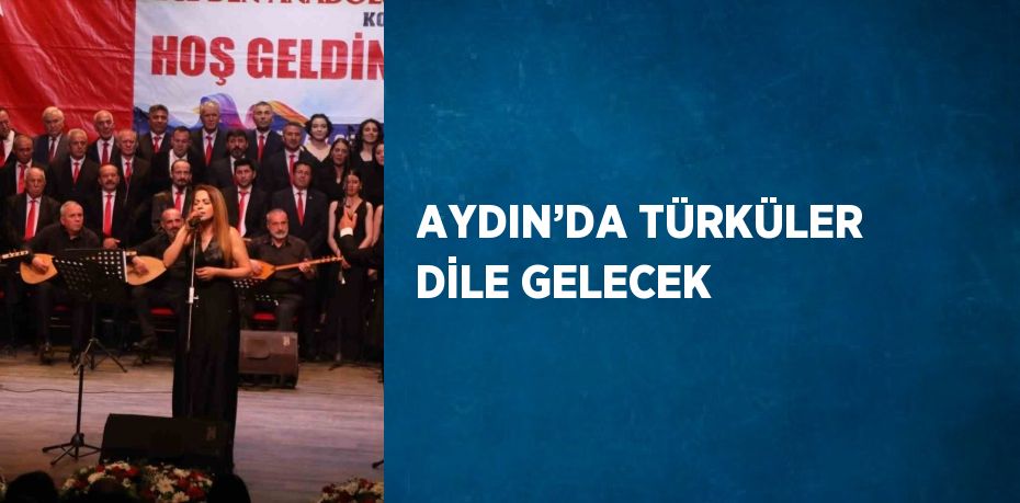 AYDIN’DA TÜRKÜLER DİLE GELECEK