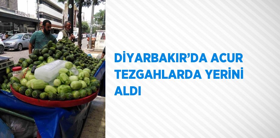 DİYARBAKIR’DA ACUR TEZGAHLARDA YERİNİ ALDI