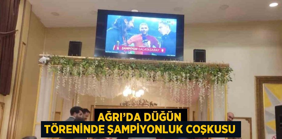 AĞRI’DA DÜĞÜN TÖRENİNDE ŞAMPİYONLUK COŞKUSU