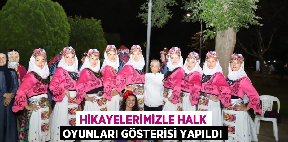 HİKAYELERİMİZLE HALK OYUNLARI GÖSTERİSİ YAPILDI