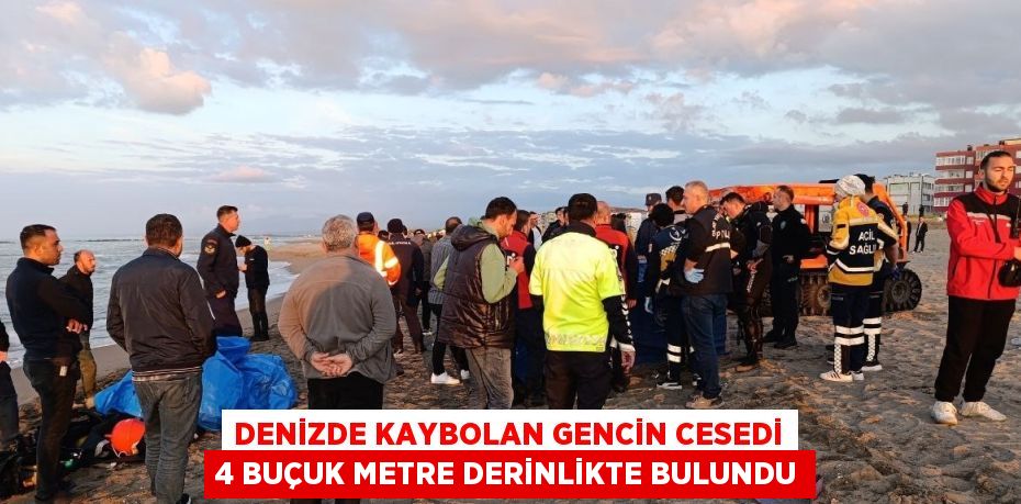 DENİZDE KAYBOLAN GENCİN CESEDİ 4 BUÇUK METRE DERİNLİKTE BULUNDU