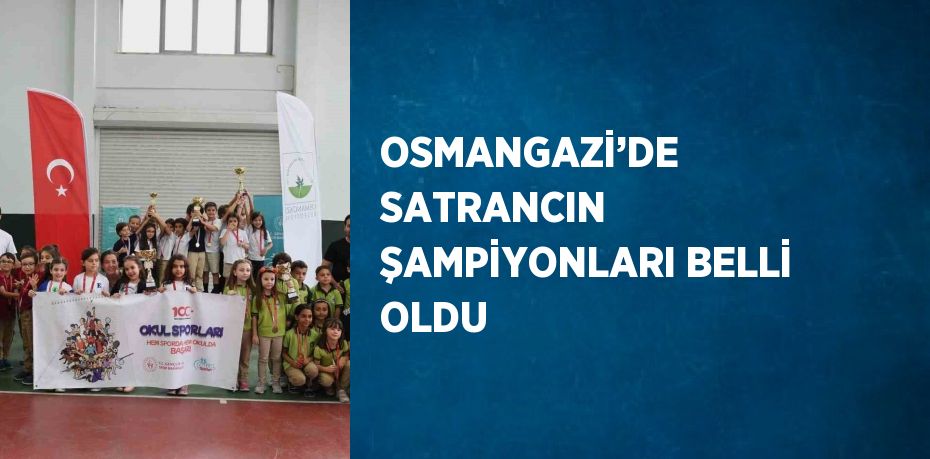 OSMANGAZİ’DE SATRANCIN ŞAMPİYONLARI BELLİ OLDU