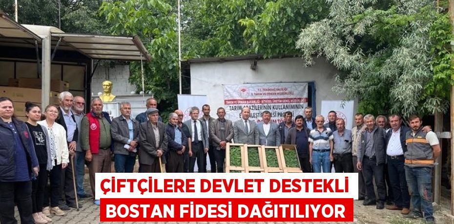 ÇİFTÇİLERE DEVLET DESTEKLİ BOSTAN FİDESİ DAĞITILIYOR