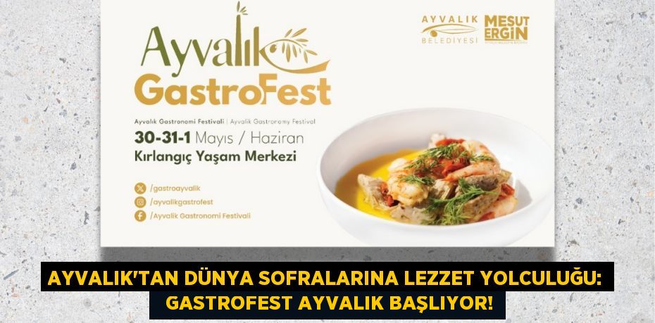 AYVALIK’TAN DÜNYA SOFRALARINA LEZZET YOLCULUĞU:   GASTROFEST AYVALIK BAŞLIYOR!