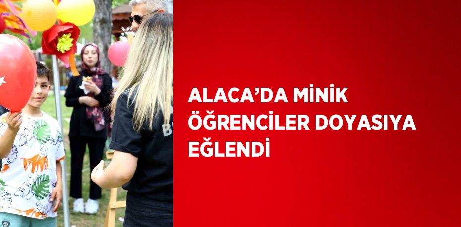 ALACA’DA MİNİK ÖĞRENCİLER DOYASIYA EĞLENDİ