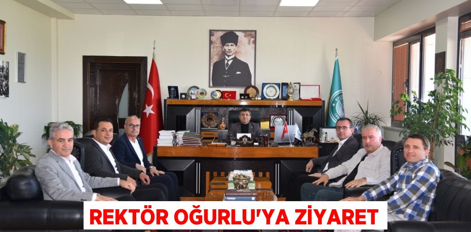 REKTÖR OĞURLU’YA ZİYARET