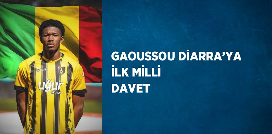 GAOUSSOU DİARRA’YA İLK MİLLİ DAVET