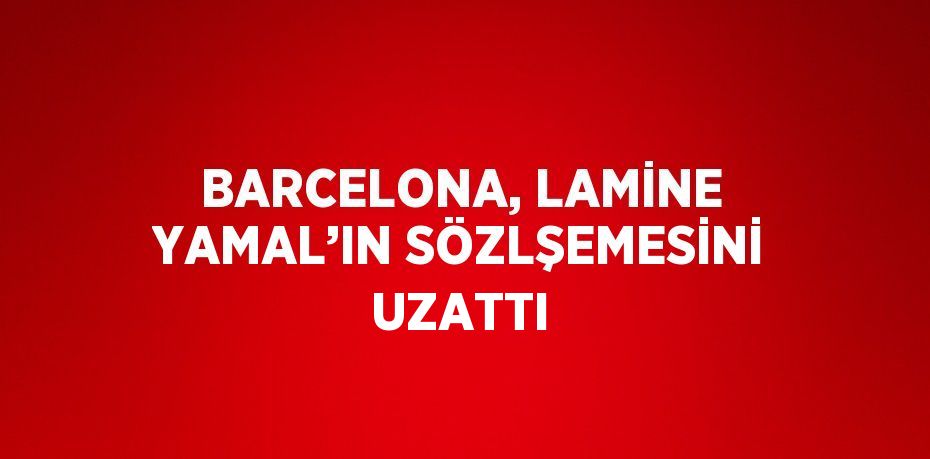 BARCELONA, LAMİNE YAMAL’IN SÖZLŞEMESİNİ UZATTI