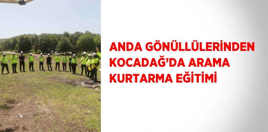 ANDA GÖNÜLLÜLERİNDEN KOCADAĞ’DA ARAMA KURTARMA EĞİTİMİ