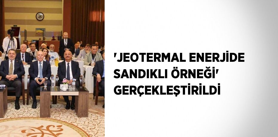 'JEOTERMAL ENERJİDE SANDIKLI ÖRNEĞİ' GERÇEKLEŞTİRİLDİ
