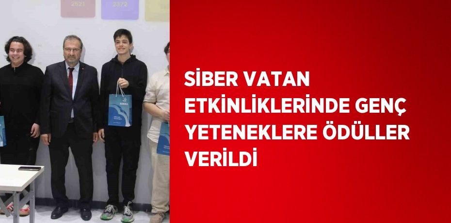 SİBER VATAN ETKİNLİKLERİNDE GENÇ YETENEKLERE ÖDÜLLER VERİLDİ