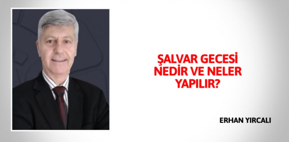 ŞALVAR GECESİ NEDİR VE NELER YAPILIR?
