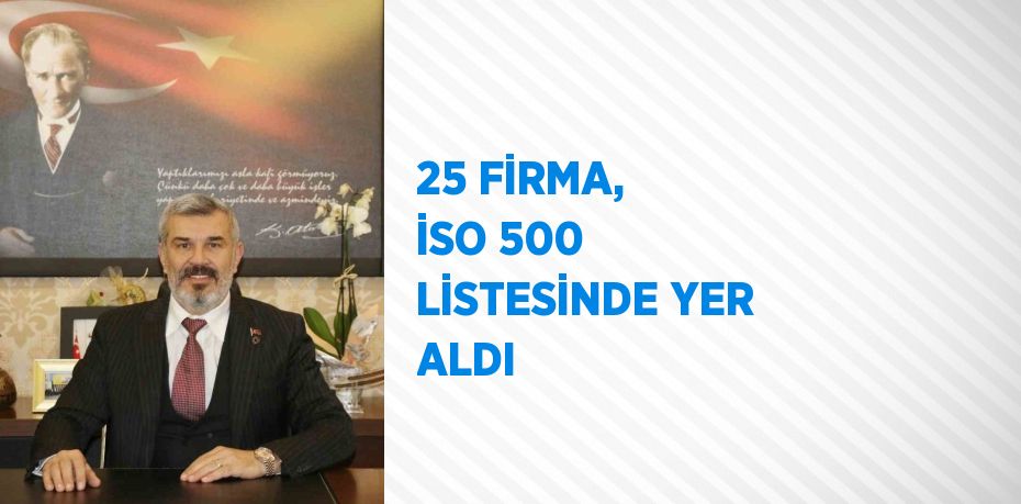 25 FİRMA, İSO 500 LİSTESİNDE YER ALDI