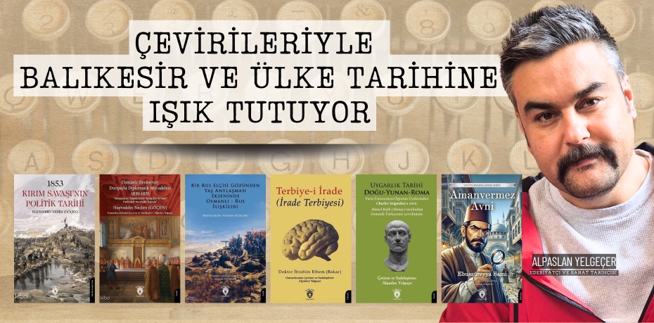 ÇEVİRİLERİYLE BALIKESİR VE ÜLKE TARİHİNE IŞIK TUTUYOR