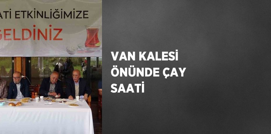 VAN KALESİ ÖNÜNDE ÇAY SAATİ