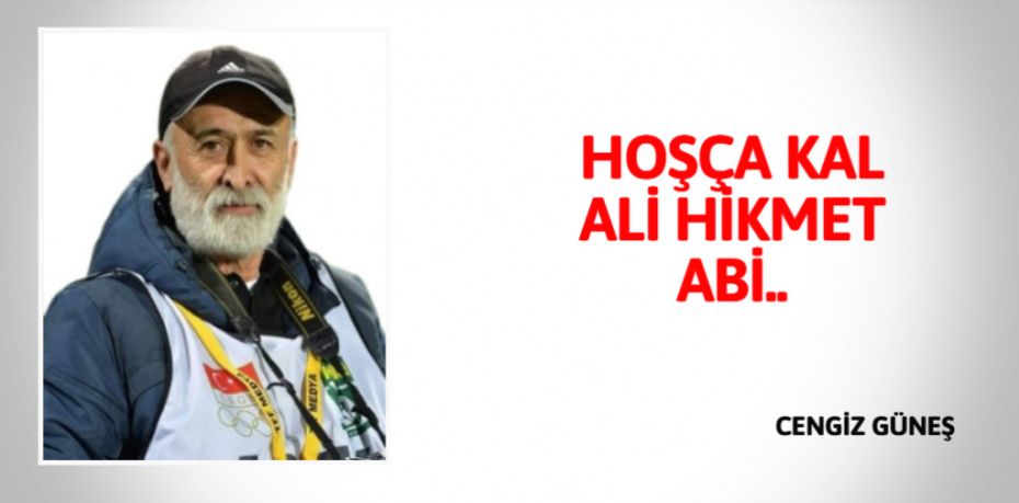 HOŞÇA KAL ALİ HİKMET ABİ..